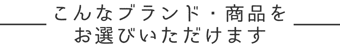 こんなブランド・商品をお選びいただけます