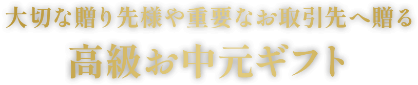 大切な贈り先様や重要なお取引先へ贈る高級お中元ギフト