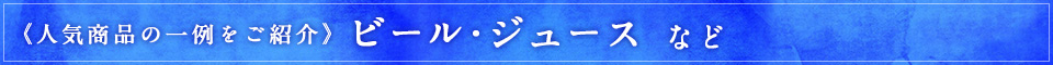 《人気商品の一例をご紹介》ビール・ジュースなど
