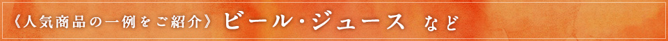 《人気商品の一例をご紹介》ビール・ジュースなど